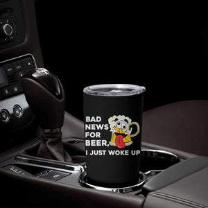 Funny Beer Drinking Tumbler Cup Bad News for Beer I Just Woke Up TS14 Print Your Wear