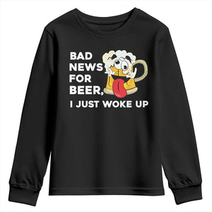 Funny Beer Drinking Youth Sweatshirt Bad News for Beer I Just Woke Up TS14 Black Print Your Wear