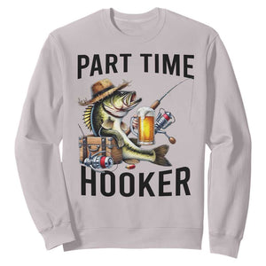 Part Time Hooker Sweatshirt Funny Bass Fishing Beer Joke TS14 Ice Gray Print Your Wear