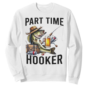 Part Time Hooker Sweatshirt Funny Bass Fishing Beer Joke TS14 White Print Your Wear