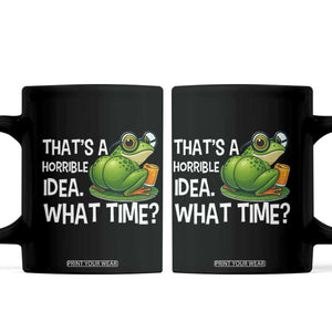 Thats A Horrible Idea What Time Coffee Mug Funny Frog Joke Meme TS14 Black Print Your Wear