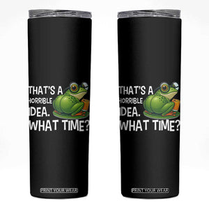 Thats A Horrible Idea What Time Skinny Tumbler Funny Frog Joke Meme TS14 Black Print Your Wear