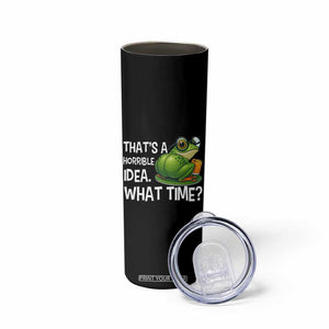 Thats A Horrible Idea What Time Skinny Tumbler Funny Frog Joke Meme TS14 Print Your Wear