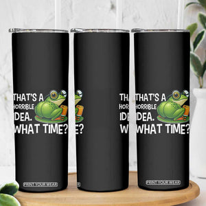 Thats A Horrible Idea What Time Skinny Tumbler Funny Frog Joke Meme TS14 Print Your Wear