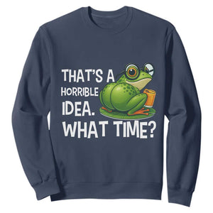 Thats A Horrible Idea What Time Sweatshirt Funny Frog Joke Meme TS14 Navy Print Your Wear