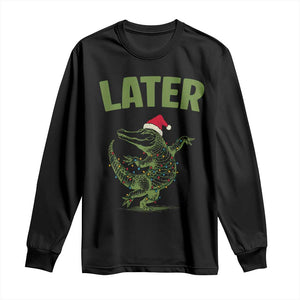 Funny Gator Sarcastic Christmas Long Sleeve Shirt Later Alligator TS14 Black Print Your Wear