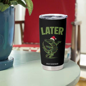 Funny Gator Sarcastic Christmas Tumbler Cup Later Alligator TS14 Print Your Wear