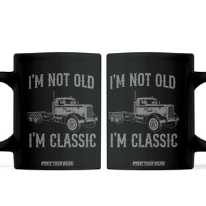 I'm Not Old I'm Classic Coffee Mug Retro Needlenose Semi Truck Old School Distressed Big Rig 18 Wheeler TS14 Black Print Your Wear
