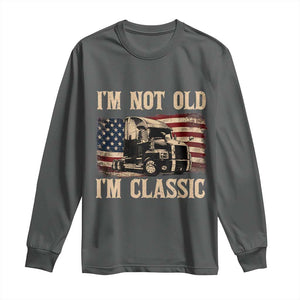 I'm Not Old I'm Classic Long Sleeve Shirt Vintage Distressed Big Rig 18 Wheeler Driver