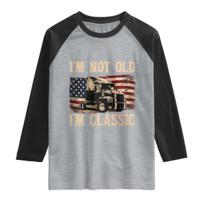I'm Not Old I'm Classic Raglan Shirt Vintage Distressed Big Rig 18 Wheeler Driver