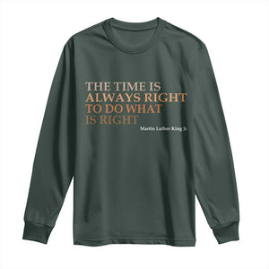The Time is Always Right Long Sleeve Shirt Martin Luther King Jr MLK Quote TS14 Dark Forest Green Print Your Wear