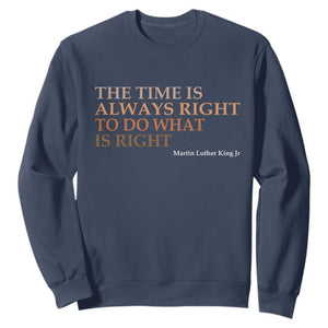 The Time is Always Right Sweatshirt Martin Luther King Jr MLK Quote TS14 Navy Print Your Wear