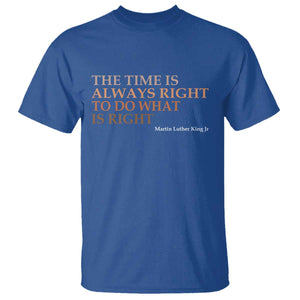 The Time is Always Right T Shirt Martin Luther King Jr MLK Quote TS14 Royal Blue Print Your Wear