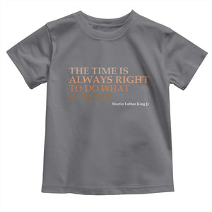 The Time is Always Right Toddler T Shirt Martin Luther King Jr MLK Quote TS14 Charcoal Print Your Wear