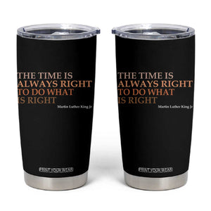 The Time is Always Right Tumbler Cup Martin Luther King Jr MLK Quote TS14 Black Print Your Wear
