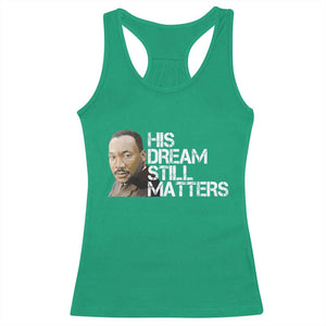 His Dream Still Matters Racerback Tank Top Martin Luther King Jr TS14 Irish Green Print Your Wear