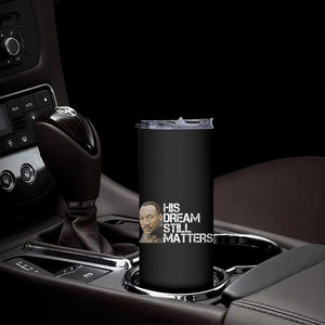His Dream Still Matters Skinny Tumbler Martin Luther King Jr TS14 Print Your Wear