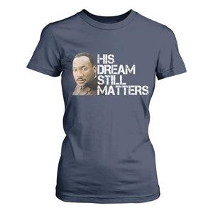 His Dream Still Matters T Shirt For Women Martin Luther King Jr TS14 Navy Print Your Wear