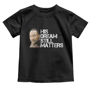 His Dream Still Matters Toddler T Shirt Martin Luther King Jr TS14 Black Print Your Wear