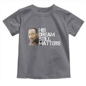 His Dream Still Matters Toddler T Shirt Martin Luther King Jr TS14 Charcoal Print Your Wear