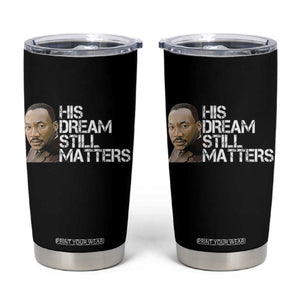 His Dream Still Matters Tumbler Cup Martin Luther King Jr TS14 Black Print Your Wear