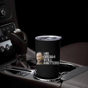 His Dream Still Matters Tumbler Cup Martin Luther King Jr TS14 Print Your Wear