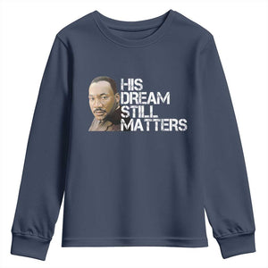 His Dream Still Matters Youth Sweatshirt Martin Luther King Jr TS14 Navy Print Your Wear