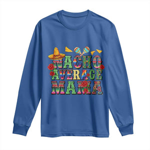 Nacho Average Mama Long Sleeve Shirt Mexican Mama Cinco De Mayo Fiesta Mother's Day Gift TS14 Royal Blue Print Your Wear