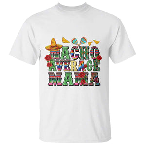 Nacho Average Mama T Shirt Mexican Mama Cinco De Mayo Fiesta Mother's Day Gift TS14 White Print Your Wear