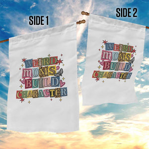 Weird Moms Build Character Garden Flag Funny Mom Mother's Day TS14 Print Your Wear