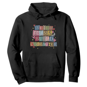 Weird Moms Build Character Hoodie Funny Mom Mother's Day TS14 Black Print Your Wear