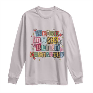 Weird Moms Build Character Long Sleeve Shirt Funny Mom Mother's Day TS14 Ice Gray Print Your Wear