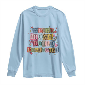 Weird Moms Build Character Long Sleeve Shirt Funny Mom Mother's Day TS14 Light Blue Print Your Wear