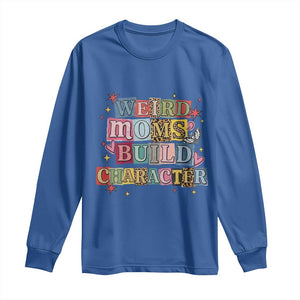 Weird Moms Build Character Long Sleeve Shirt Funny Mom Mother's Day TS14 Royal Blue Print Your Wear