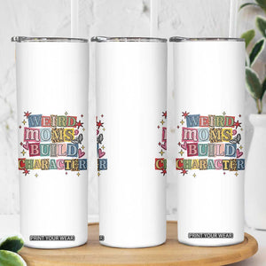 Weird Moms Build Character Skinny Tumbler Funny Mom Mother's Day TS14 Print Your Wear
