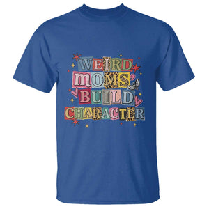 Weird Moms Build Character T Shirt Funny Mom Mother's Day TS14 Royal Blue Print Your Wear