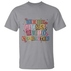 Weird Moms Build Character T Shirt Funny Mom Mother's Day TS14 Sport Gray Print Your Wear