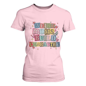 Weird Moms Build Character T Shirt For Women Funny Mom Mother's Day TS14 Light Pink Print Your Wear