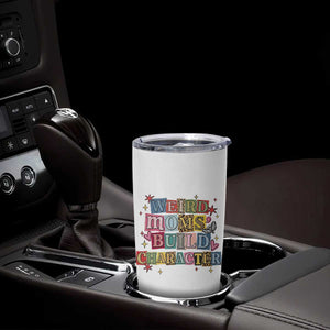 Weird Moms Build Character Tumbler Cup Funny Mom Mother's Day TS14 Print Your Wear
