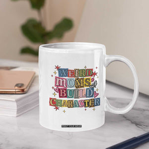 Weird Moms Build Character Coffee Mug Funny Mom Mother's Day TS14 Print Your Wear