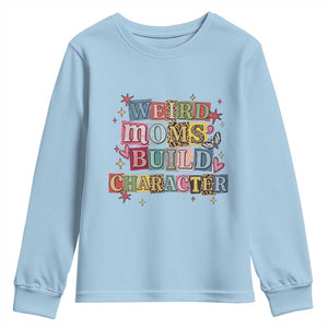 Weird Moms Build Character Youth Sweatshirt Funny Mom Mother's Day TS14 Light Blue Print Your Wear