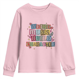 Weird Moms Build Character Youth Sweatshirt Funny Mom Mother's Day TS14 Light Pink Print Your Wear