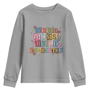 Weird Moms Build Character Youth Sweatshirt Funny Mom Mother's Day TS14 Sport Gray Print Your Wear