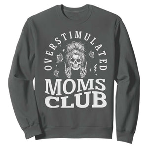 Overstimulated Moms Club Sweatshirt Funny Skeleton Mom Mother's Day Gift TS14 Dark Heather Print Your Wear