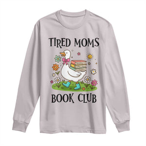 Tired Moms Book Club Long Sleeve Shirt Silly Goose Mama Bookish Reader Gift TS14 Ice Gray Print Your Wear