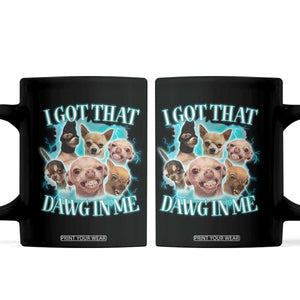 I Got That Dawg In Me Coffee Mug Funny Chihuahua Dog Meme TS14 Black Print Your Wear