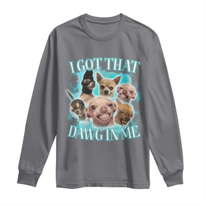 I Got That Dawg In Me Long Sleeve Shirt Funny Chihuahua Dog Meme TS14 Charcoal Print Your Wear