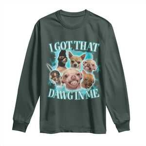 I Got That Dawg In Me Long Sleeve Shirt Funny Chihuahua Dog Meme TS14 Dark Forest Green Print Your Wear