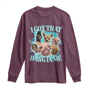 I Got That Dawg In Me Long Sleeve Shirt Funny Chihuahua Dog Meme TS14 Maroon Print Your Wear