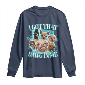 I Got That Dawg In Me Long Sleeve Shirt Funny Chihuahua Dog Meme TS14 Navy Print Your Wear